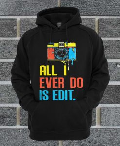 Photographer All I Ever Do Is Edit Hoodie
