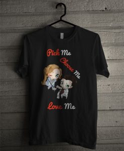 Pick Me Choose Me Love Me T Shirt