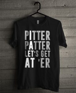 Pitter Patter Let's Get At'er T Shirt