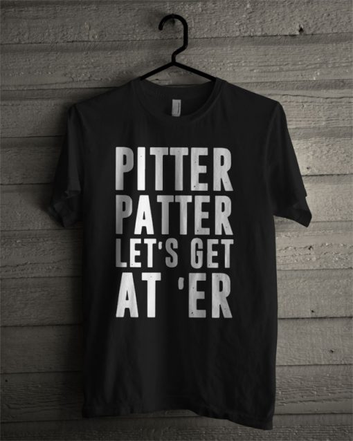 Pitter Patter Let's Get At'er T Shirt