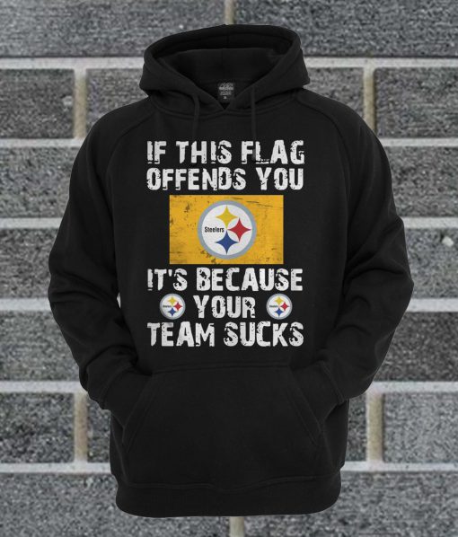 Pittsburgh Steelers If This Flag Offends You It's Because Your Team Sucks Hoodie