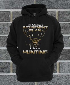 Premium Yes I Do Have A Retirement Plan I Plan On Hunting Hoodie