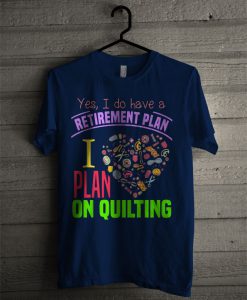 Quilting Retirement Plan T Shirt
