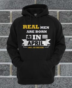 Real Men Are Born In Apri Hoodie