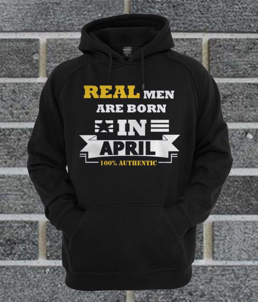 Real Men Are Born In Apri Hoodie
