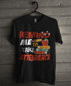 Remind Me To Take Attendance Black T Shirt