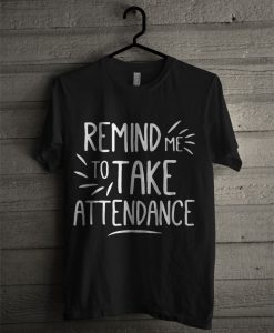 Remind Me To Take Attendance T Shirt