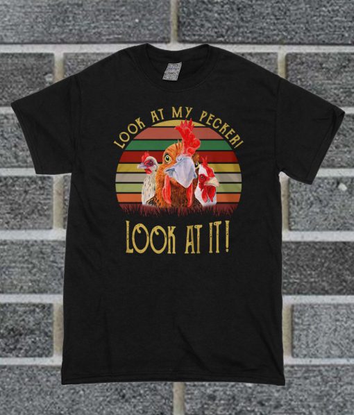 Rooster Look At My Pecker Look At It T Shirt