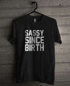 Sassy Since Birth T Shirt