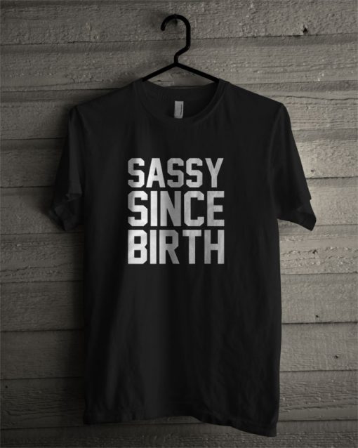 Sassy Since Birth T Shirt