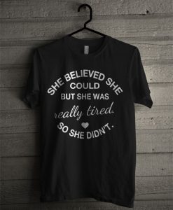 She Believed She Could But She Was Really Tired T Shirt