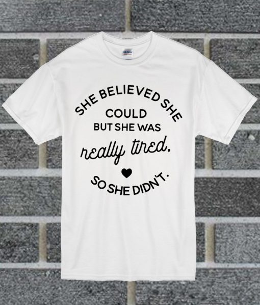 She Believed She Could But She Was Really Tired White T Shirt