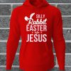 Silly Rabbit Easter Is For Jesus Christian Hoodie