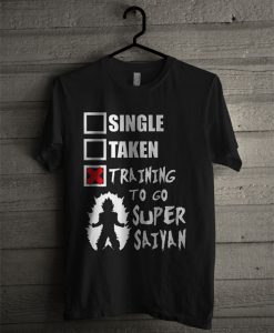 Single, Taken, Training To Go Super Saiyan T Shirt