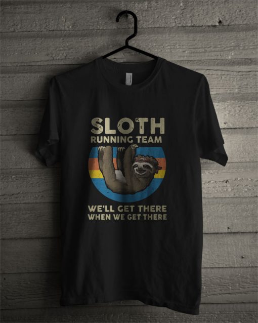 Sloth Running Team We’ll Get There When We Get There T Shirt