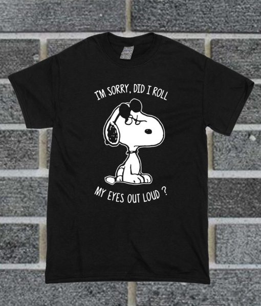 Snoopy I'm Sorry Did I Roll My Eyes Out Loud T Shirt