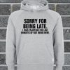 Sorry For Being Late Funny Hoodie