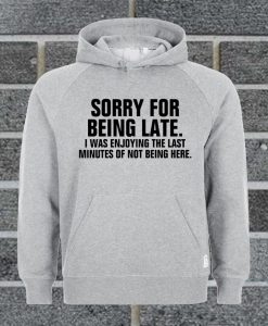 Sorry For Being Late Funny Hoodie