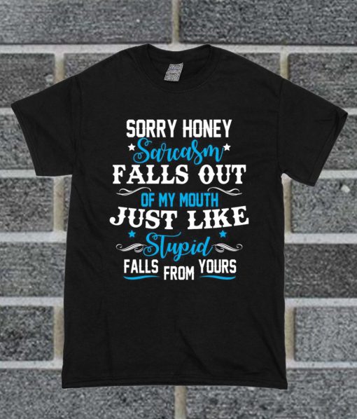 Sorry Honey Sarcasm Falls Out Of Mouth Blue T Shirt