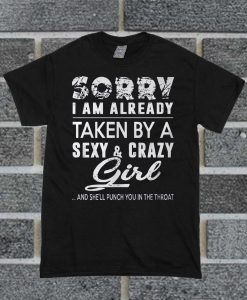 Sorry I Am Already Taken By A Sexy And Crazy Girl T Shirt