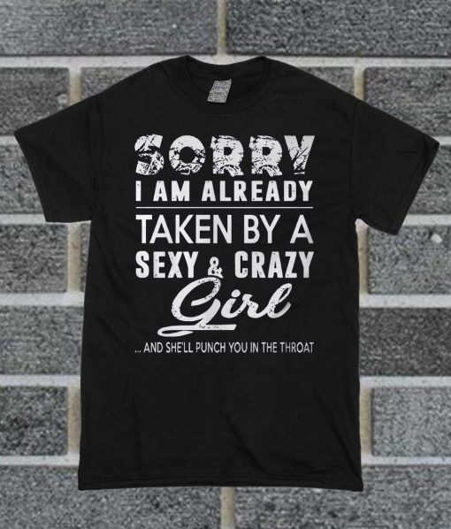 Sorry I Am Already Taken By A Sexy And Crazy Girl T Shirt