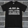 Sorry I Wasn’t Listening I Was Thinking About Snowmobiling T Shirt