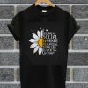 Sunflower I Became A Social Worker Because Your Life Is Worth My Time T Shirt