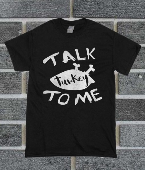 Talk Turkey To Me T Shirt
