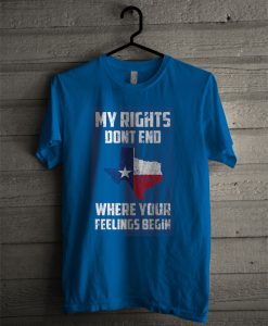Texas Shirts My Rights Dont End Where Your Feelings Begin T Shirt