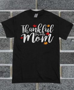 Thankful For My Mom T Shirt