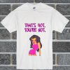 That's Not You're Not Woman T Shirt