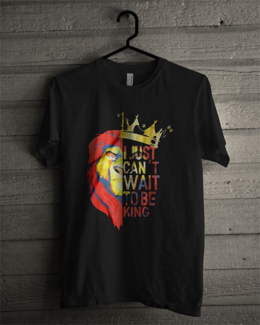 The Lion King I Just Can't Wait To Be King T Shirt
