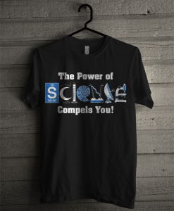 The Power Of Science Compels You T Shirt