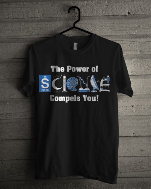 The Power Of Science Compels You T Shirt