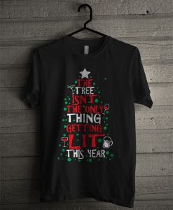 The Tree Isn't The Only Thing Getting Lit This Year T Shirt