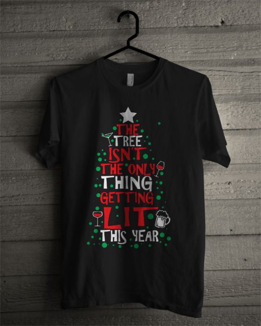 The Tree Isn't The Only Thing Getting Lit This Year T Shirt