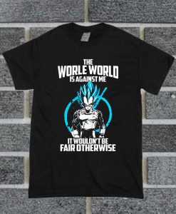 The Worle World Is Againt Me T Shirt
