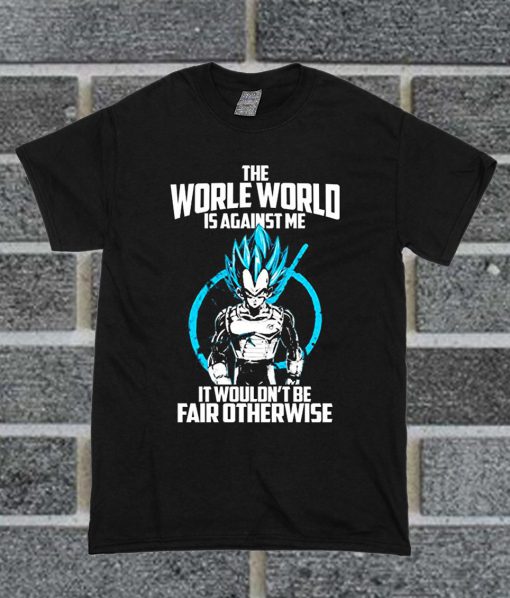 The Worle World Is Againt Me T Shirt