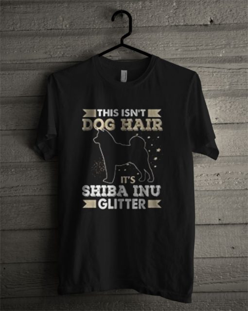 This Isn't Dog Hair It's Shiba Inu Glitter T Shirt