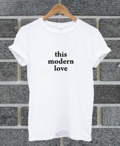 This Modern Love T Shirt