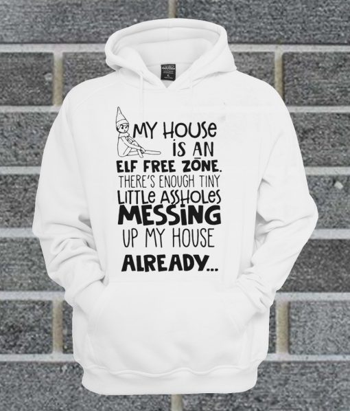 Top My House Is An Elf Free Zone The's Enough Tiny Little Assholes Messing Up My House Already Hoodie