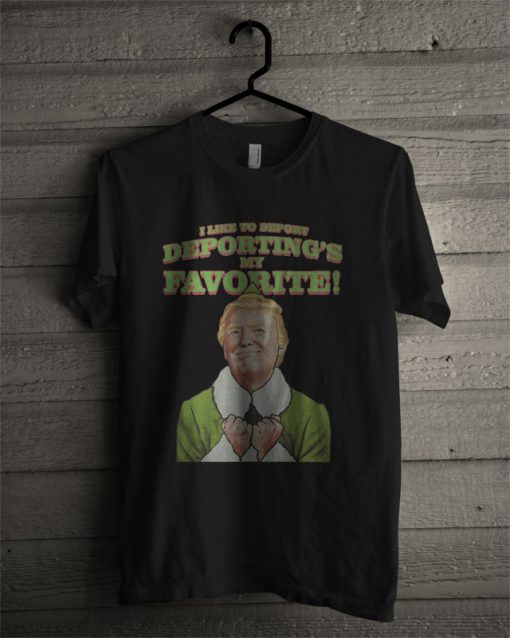 Trump I Like To Deport Deporting's My Favorite T Shirt