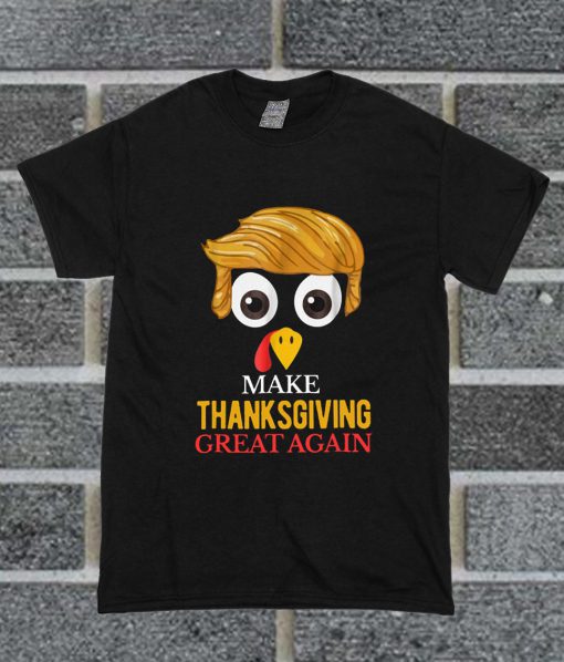 Trump Turkey make Thanksgiving Great Again T Shirt