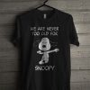 We Are Never Too Old For Snoopy T Shirt