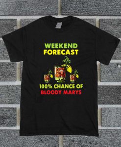 Weekend Forecast 100% Chance Of Bloody Marys T Shirt