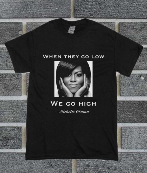 When They Go Low We Go High Michelle Obama Poster T Shirt