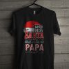 Who Needs Santa When You’ve Got Papa T Shirt