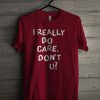 Why I Really Do Care T Shirt