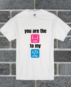 You Are The To My T Shirt