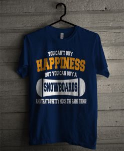 You Can't Buy Happiness But You Can Buy A Snowboards T Shirt